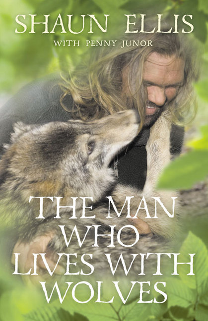 Book Details The Man Who Lives With Wolves Shaun Ellis